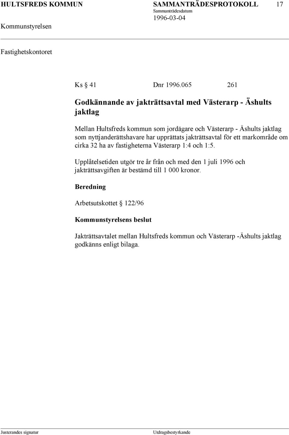 nyttjanderättshavare har upprättats jakträttsavtal för ett markområde om cirka 32 ha av fastigheterna Västerarp 1:4 och 1:5.