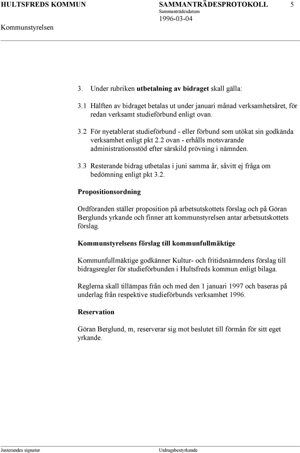 2 För nyetablerat studieförbund - eller förbund som utökat sin godkända verksamhet enligt pkt 2.2 ovan - erhålls motsvarande administrationsstöd efter särskild prövning i nämnden. 3.