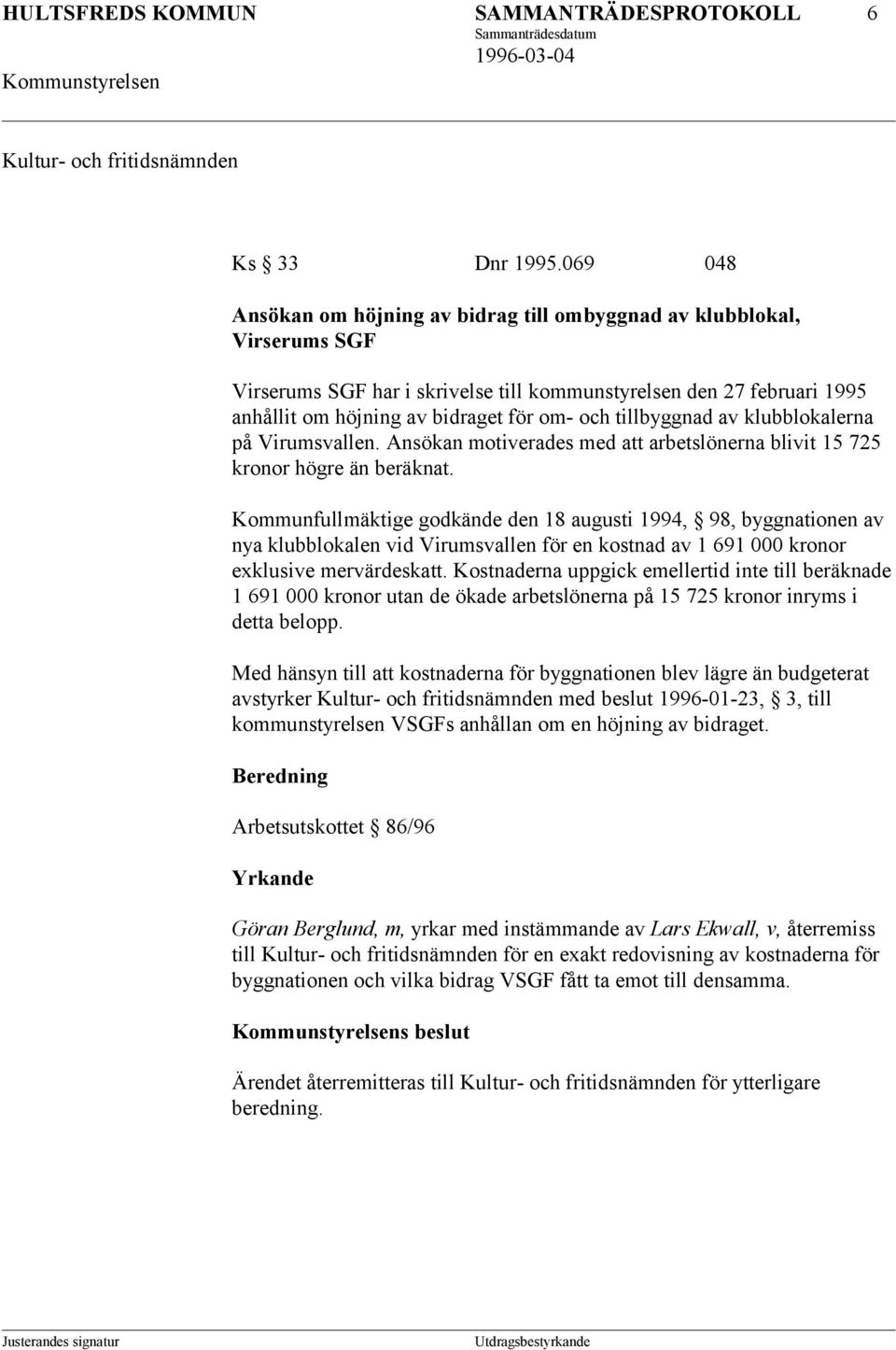 tillbyggnad av klubblokalerna på Virumsvallen. Ansökan motiverades med att arbetslönerna blivit 15 725 kronor högre än beräknat.