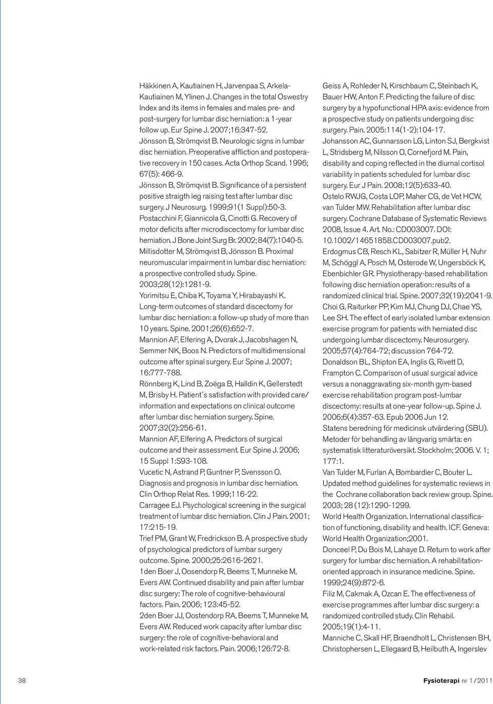 Neurologic signs in lumbar disc herniation. Preoperative affliction and postoperative recovery in 150 cases. Acta Orthop Scand. 1996; 67(5): 466-9. Jönsson B, Strömqvist B.