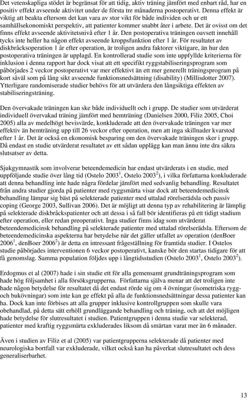 Det är ovisst om det finns effekt avseende aktivitetsnivå efter 1 år. Den postoperativa träningen oavsett innehåll tycks inte heller ha någon effekt avseende kroppsfunktion efter 1 år.