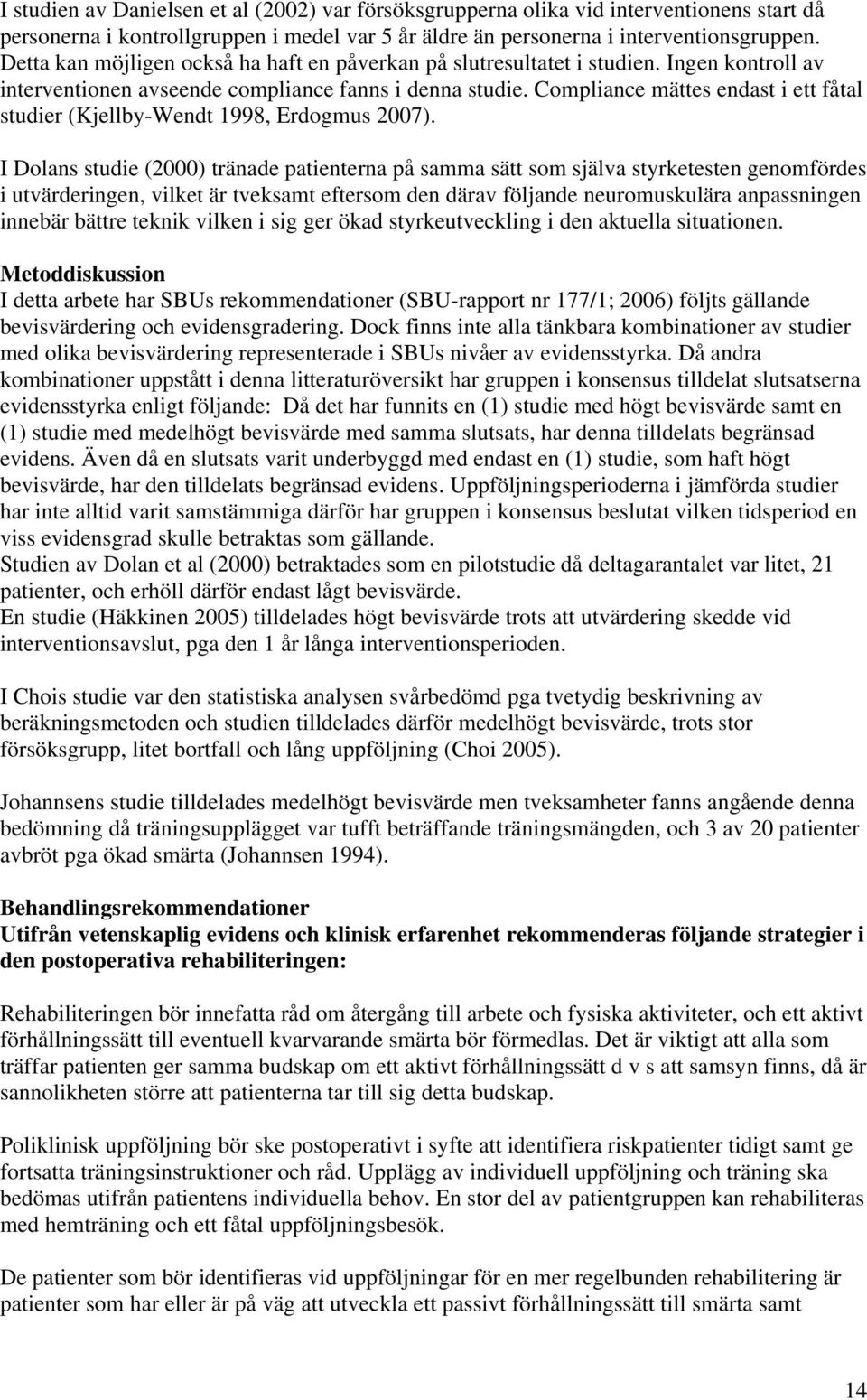 Compliance mättes endast i ett fåtal studier (Kjellby-Wendt 1998, Erdogmus 2007).