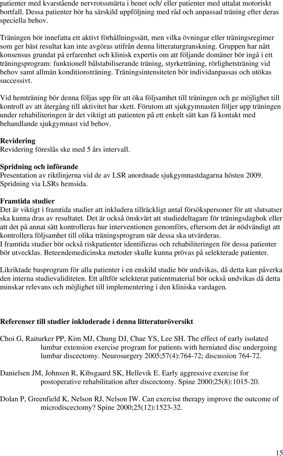 Träningen bör innefatta ett aktivt förhållningssätt, men vilka övningar eller träningsregimer som ger bäst resultat kan inte avgöras utifrån denna litteraturgranskning.