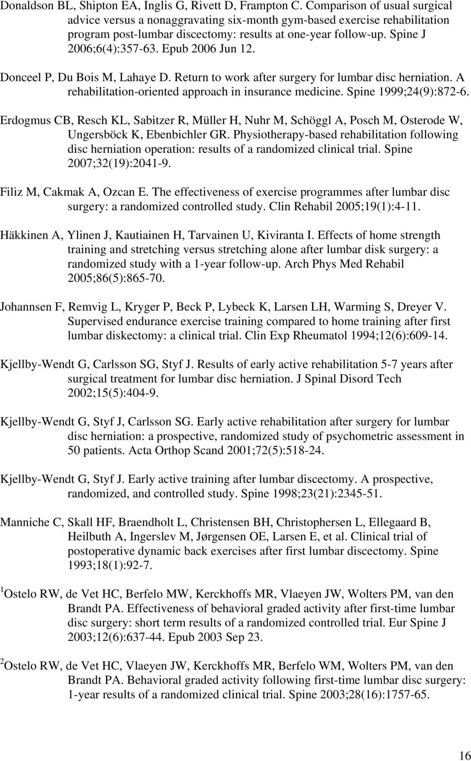 Epub 2006 Jun 12. Donceel P, Du Bois M, Lahaye D. Return to work after surgery for lumbar disc herniation. A rehabilitation-oriented approach in insurance medicine. Spine 1999;24(9):872-6.