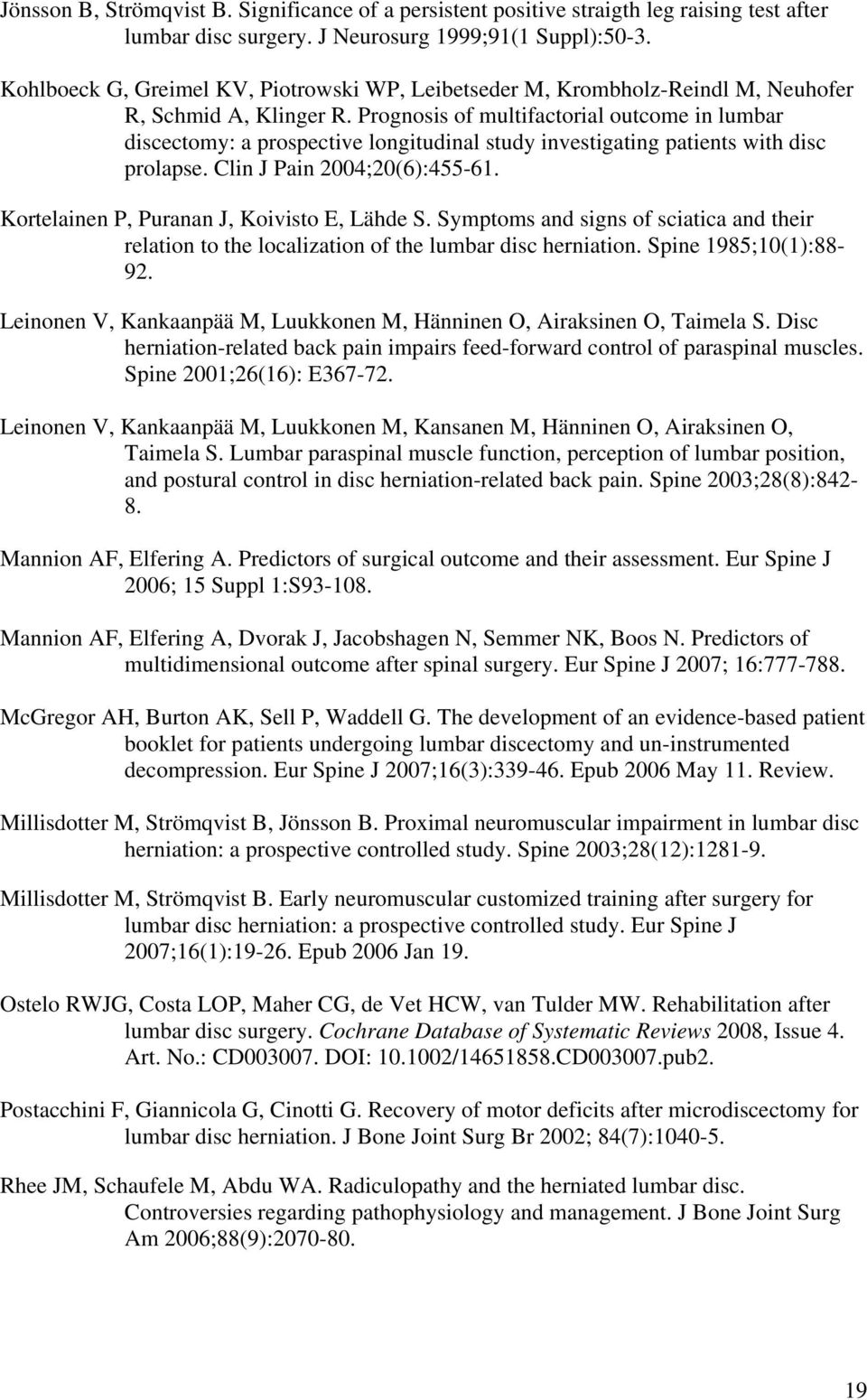 Prognosis of multifactorial outcome in lumbar discectomy: a prospective longitudinal study investigating patients with disc prolapse. Clin J Pain 2004;20(6):455-61.