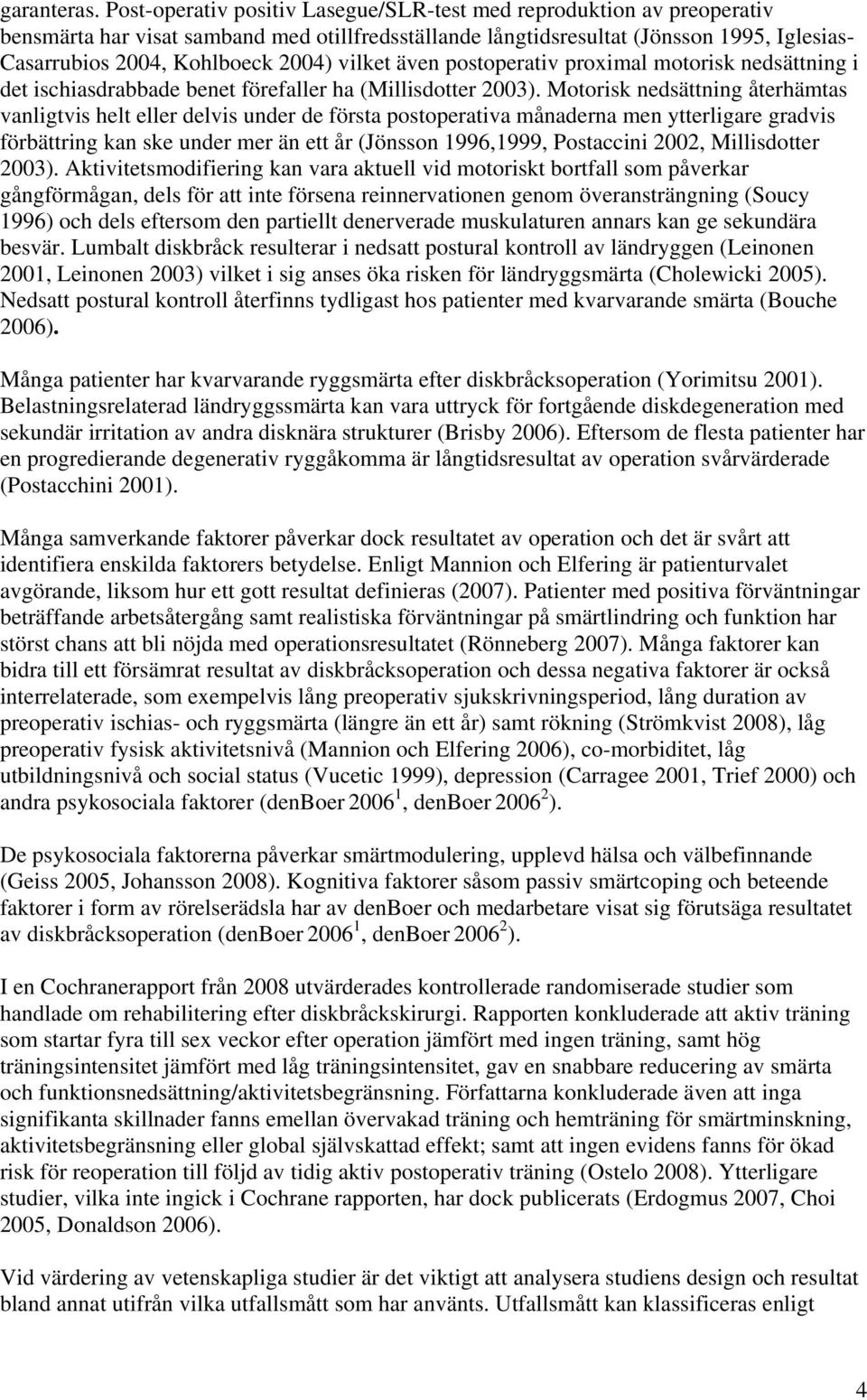 vilket även postoperativ proximal motorisk nedsättning i det ischiasdrabbade benet förefaller ha (Millisdotter 2003).