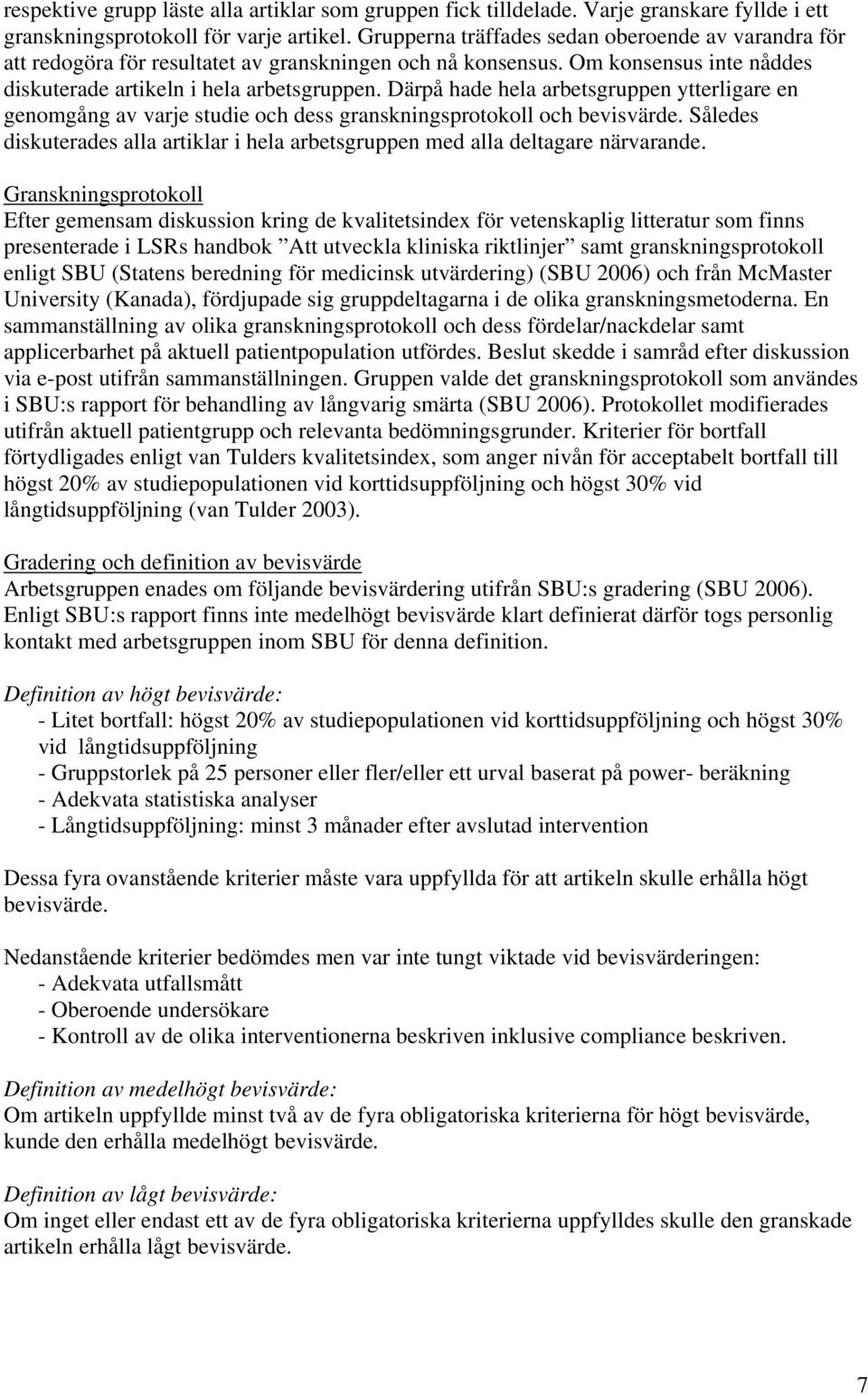 Därpå hade hela arbetsgruppen ytterligare en genomgång av varje studie och dess granskningsprotokoll och bevisvärde.