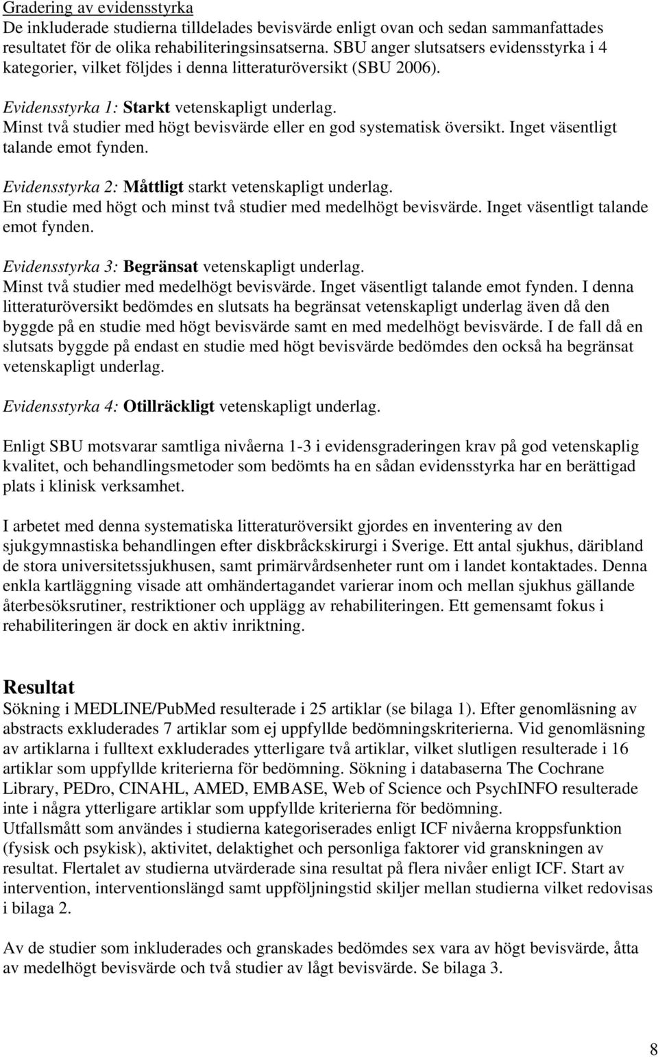 Minst två studier med högt bevisvärde eller en god systematisk översikt. Inget väsentligt talande emot fynden. Evidensstyrka 2: Måttligt starkt vetenskapligt underlag.