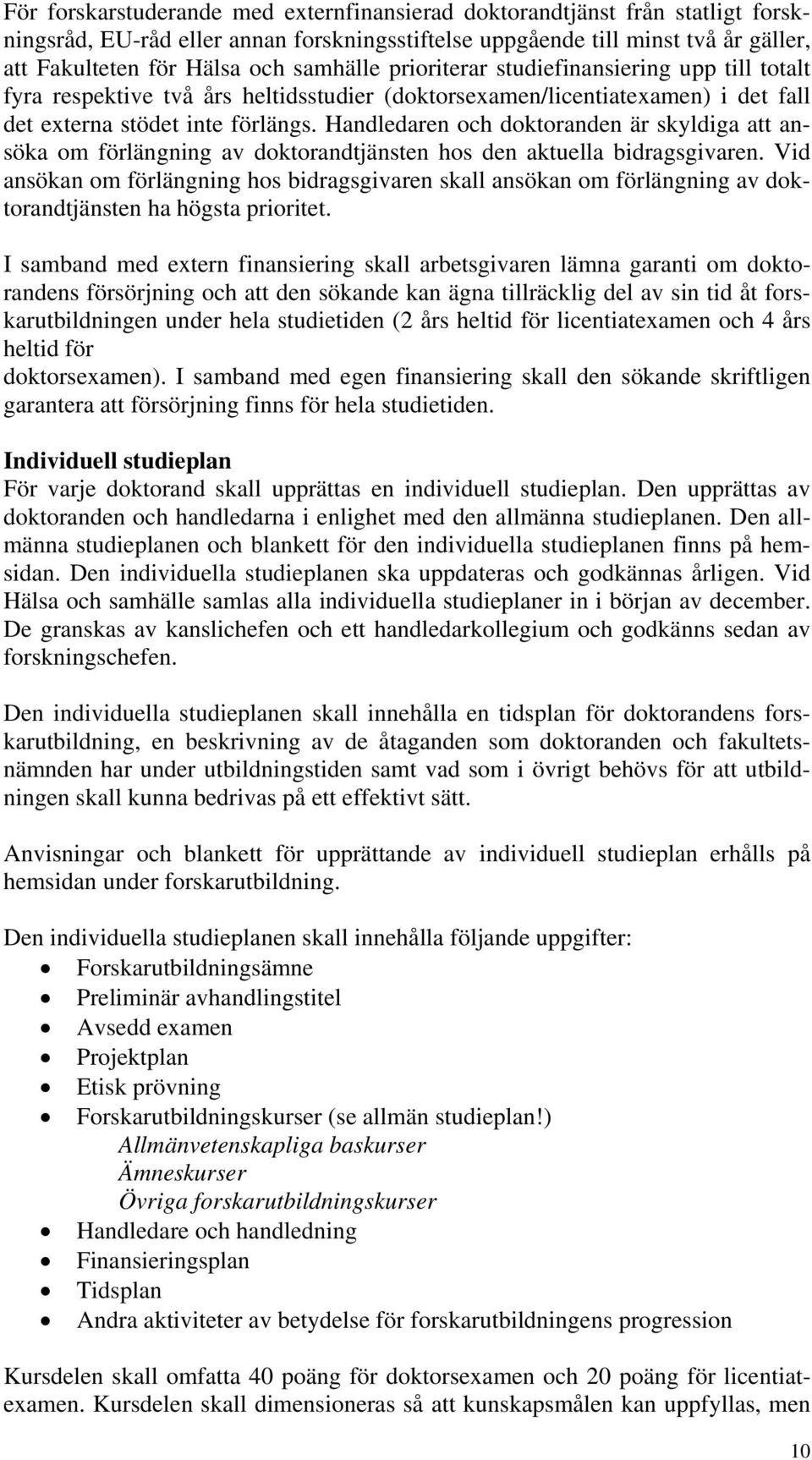 Handledaren och doktoranden är skyldiga att ansöka om förlängning av doktorandtjänsten hos den aktuella bidragsgivaren.