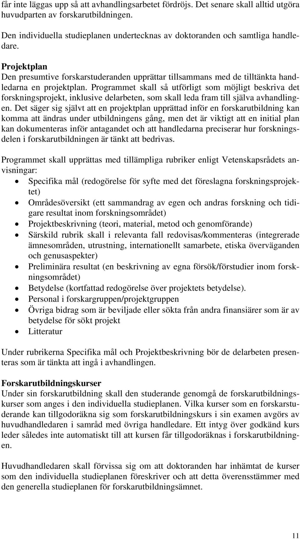 Programmet skall så utförligt som möjligt beskriva det forskningsprojekt, inklusive delarbeten, som skall leda fram till själva avhandlingen.