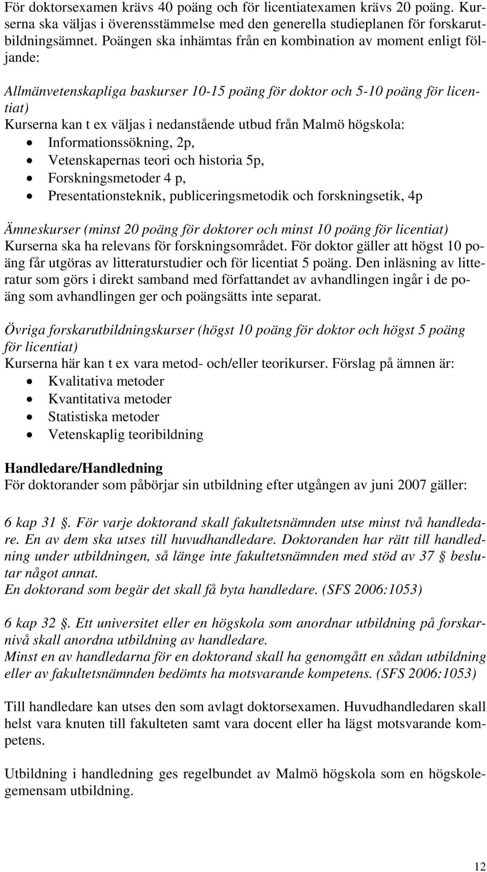 från Malmö högskola: Informationssökning, 2p, Vetenskapernas teori och historia 5p, Forskningsmetoder 4 p, Presentationsteknik, publiceringsmetodik och forskningsetik, 4p Ämneskurser (minst 20 poäng