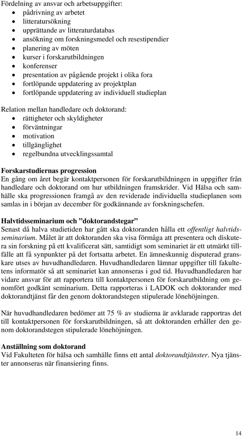 doktorand: rättigheter och skyldigheter förväntningar motivation tillgänglighet regelbundna utvecklingssamtal Forskarstudiernas progression En gång om året begär kontaktpersonen för