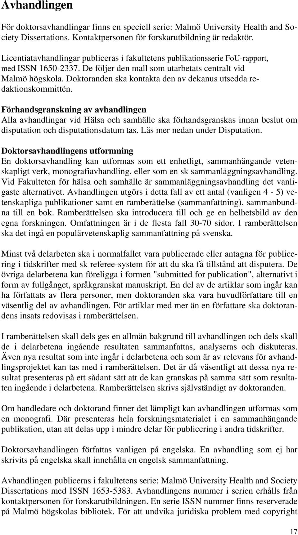 Doktoranden ska kontakta den av dekanus utsedda redaktionskommittén.