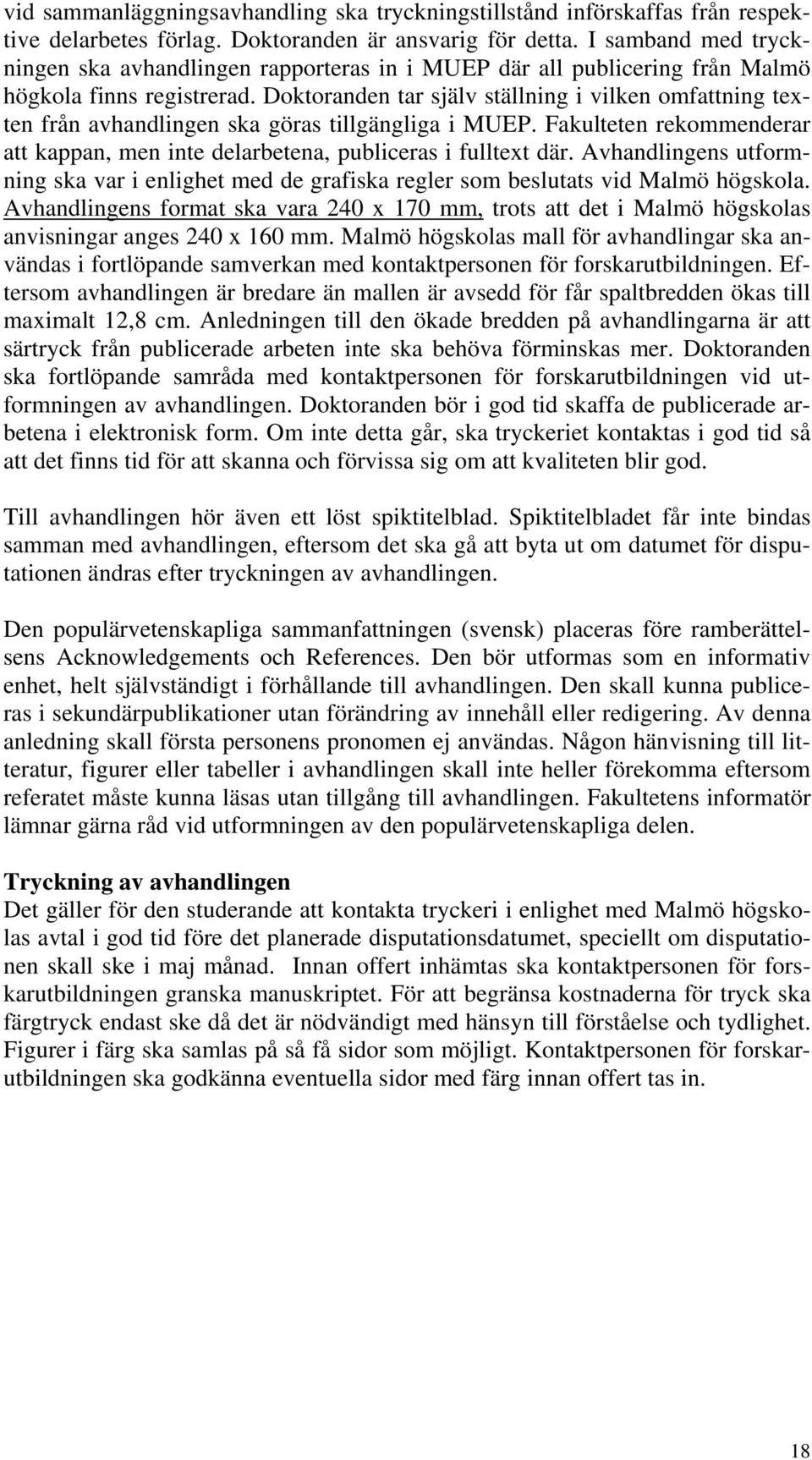 Doktoranden tar själv ställning i vilken omfattning texten från avhandlingen ska göras tillgängliga i MUEP. Fakulteten rekommenderar att kappan, men inte delarbetena, publiceras i fulltext där.