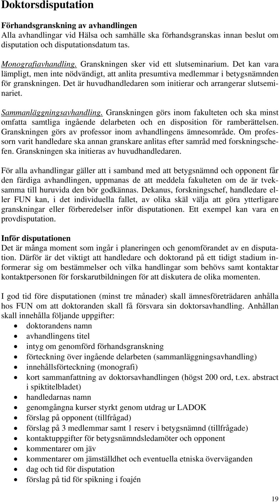 Det är huvudhandledaren som initierar och arrangerar slutseminariet. Sammanläggningsavhandling.