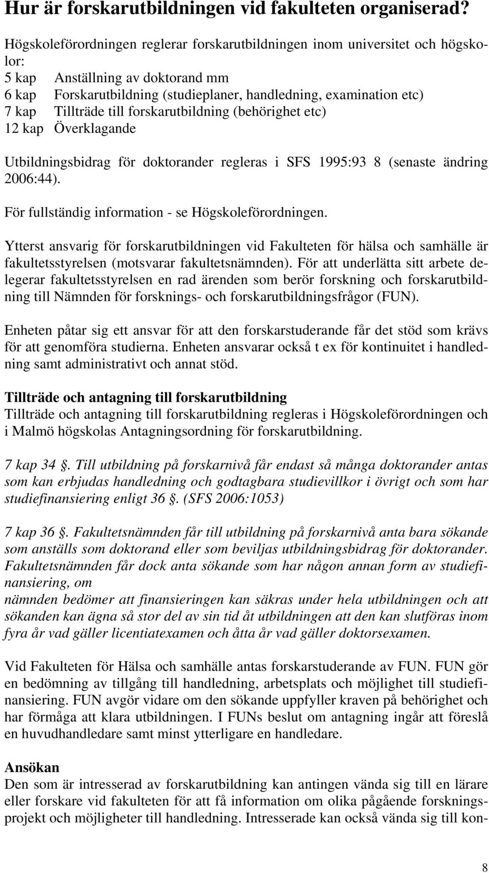 Tillträde till forskarutbildning (behörighet etc) 12 kap Överklagande Utbildningsbidrag för doktorander regleras i SFS 1995:93 8 (senaste ändring 2006:44).