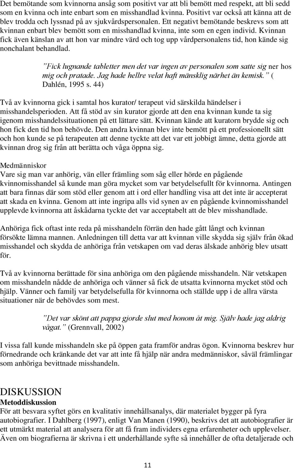 Ett negativt bemötande beskrevs som att kvinnan enbart blev bemött som en misshandlad kvinna, inte som en egen individ.