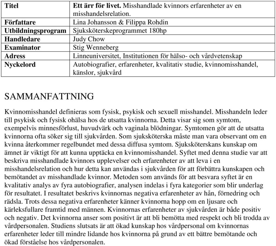 vårdvetenskap Nyckelord Autobiografier, erfarenheter, kvalitativ studie, kvinnomisshandel, känslor, sjukvård SAMMANFATTNING Kvinnomisshandel definieras som fysisk, psykisk och sexuell misshandel.