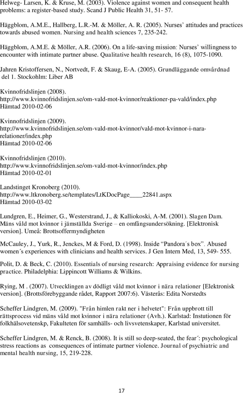 On a life-saving mission: Nurses willingness to encounter with intimate partner abuse. Qualitative health research, 16 (8), 1075-1090. Jahren Kristoffersen, N., Nortvedt, F. & Skaug, E-A. (2005).