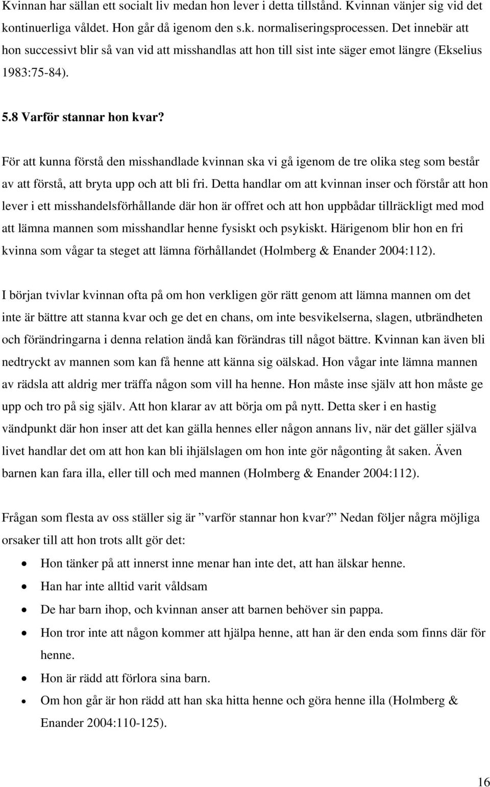 För att kunna förstå den misshandlade kvinnan ska vi gå igenom de tre olika steg som består av att förstå, att bryta upp och att bli fri.