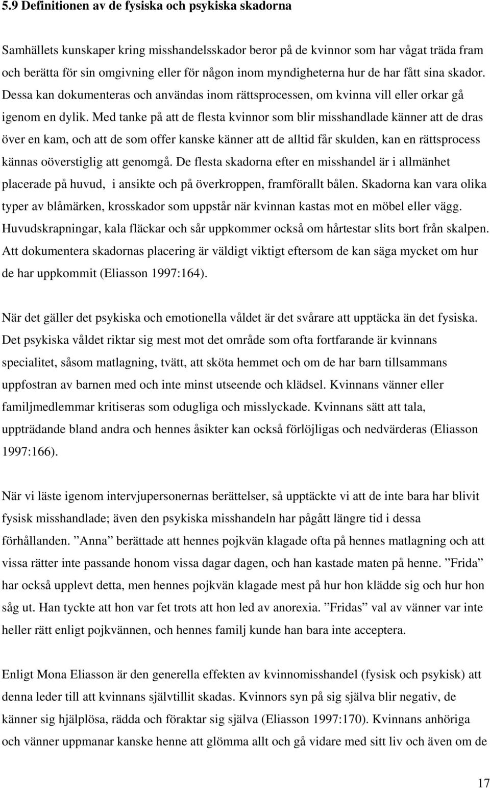 Med tanke på att de flesta kvinnor som blir misshandlade känner att de dras över en kam, och att de som offer kanske känner att de alltid får skulden, kan en rättsprocess kännas oöverstiglig att