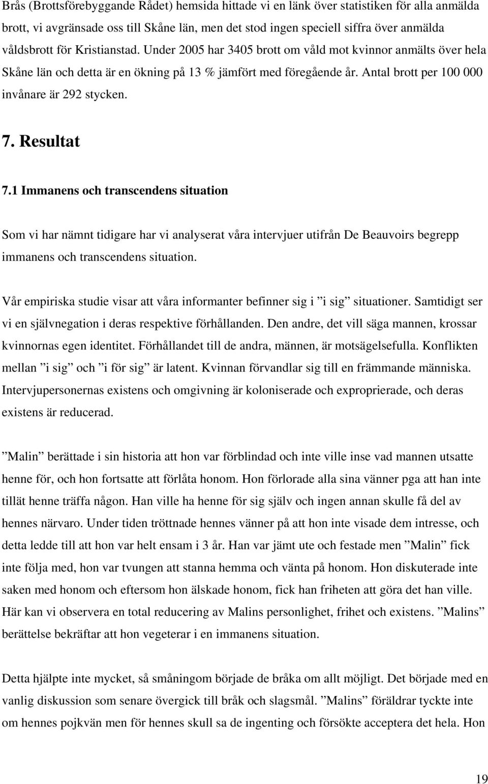 Resultat 7.1 Immanens och transcendens situation Som vi har nämnt tidigare har vi analyserat våra intervjuer utifrån De Beauvoirs begrepp immanens och transcendens situation.