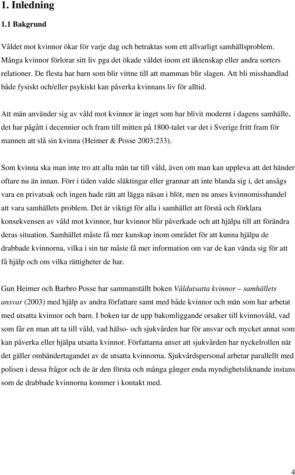 Att bli misshandlad både fysiskt och/eller psykiskt kan påverka kvinnans liv för alltid.