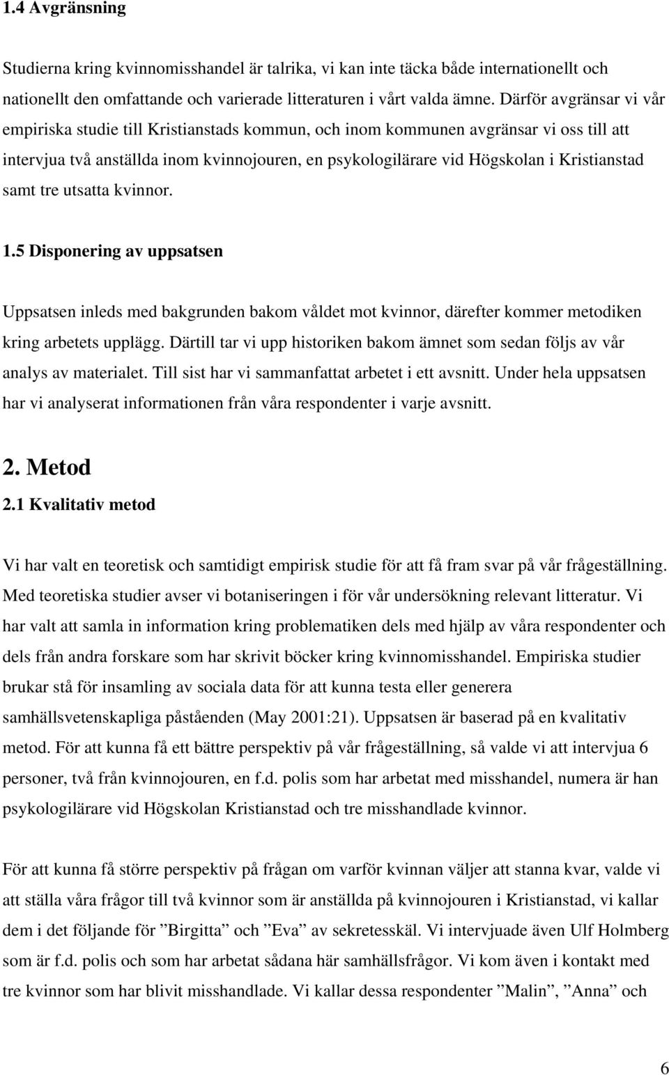 Kristianstad samt tre utsatta kvinnor. 1.5 Disponering av uppsatsen Uppsatsen inleds med bakgrunden bakom våldet mot kvinnor, därefter kommer metodiken kring arbetets upplägg.