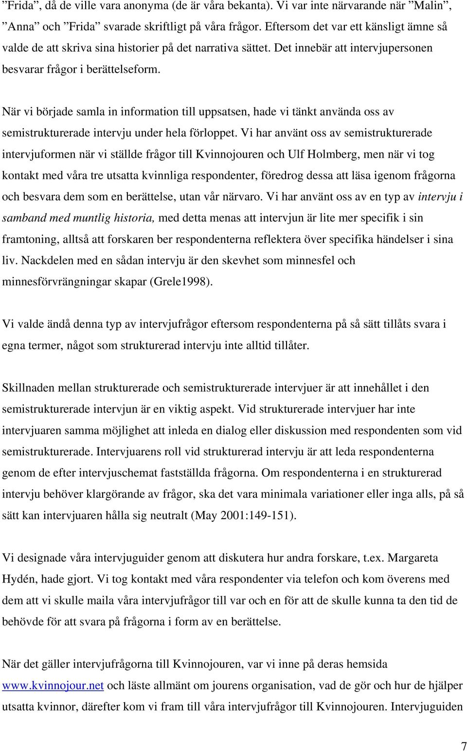 När vi började samla in information till uppsatsen, hade vi tänkt använda oss av semistrukturerade intervju under hela förloppet.