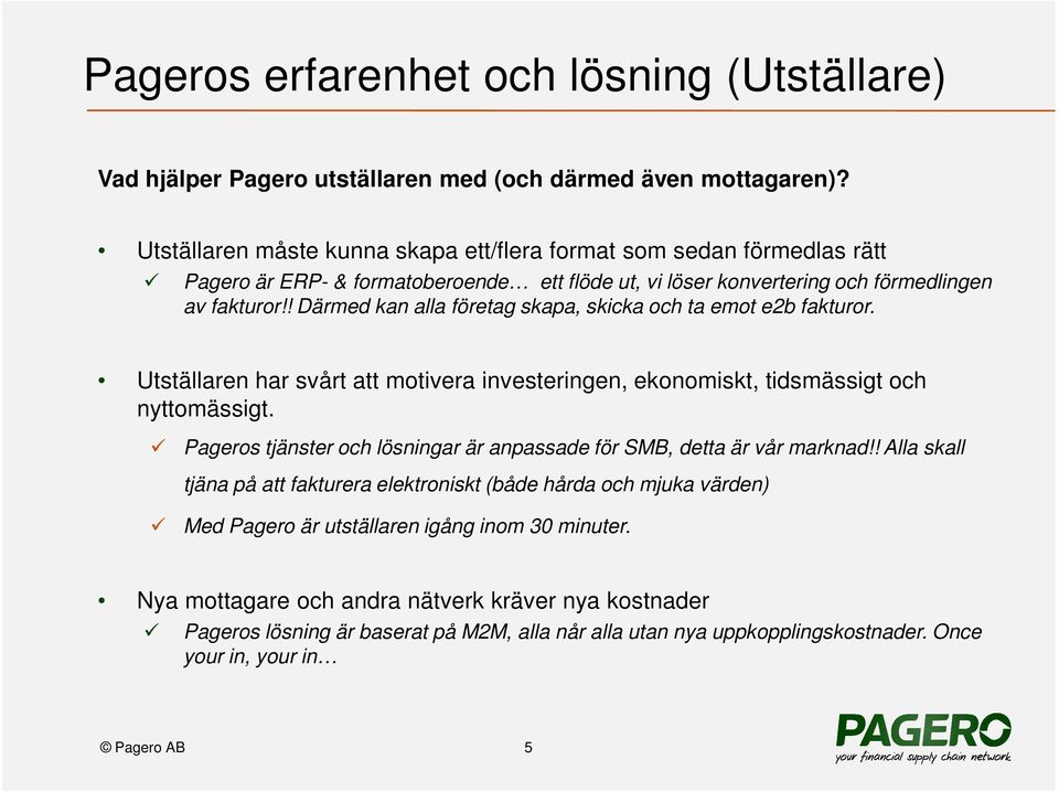 ! Därmed kan alla företag skapa, skicka och ta emot e2b fakturor. Utställaren har svårt att motivera investeringen, ekonomiskt, tidsmässigt och nyttomässigt.