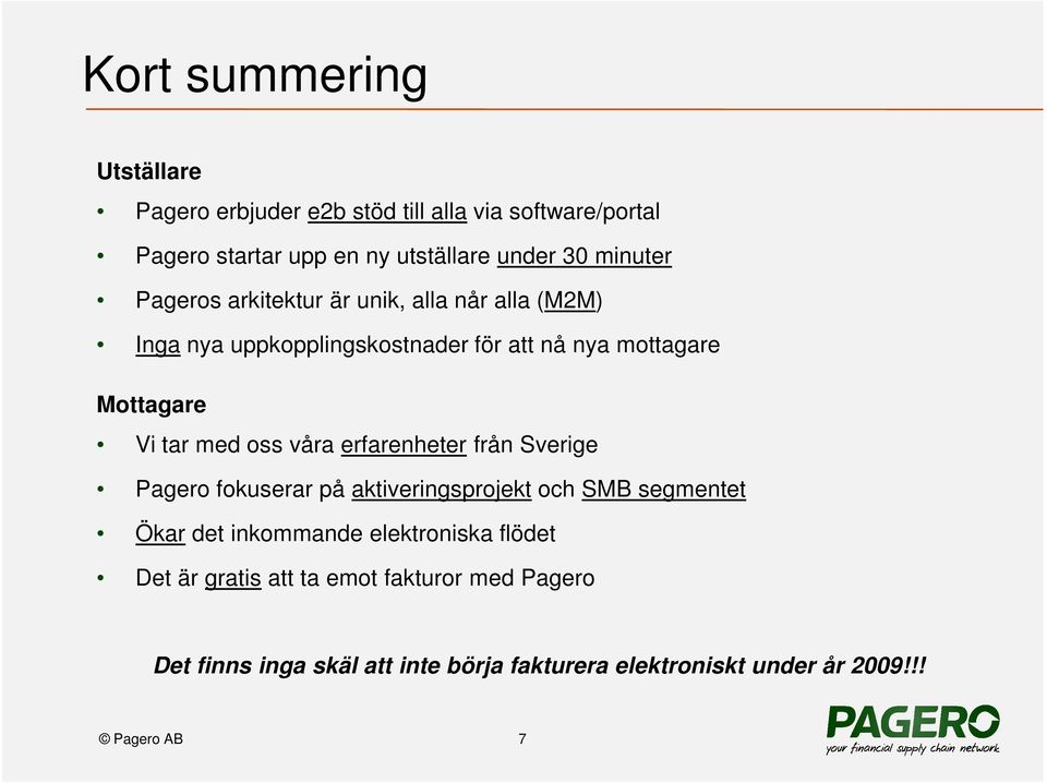 med oss våra erfarenheter från Sverige Pagero fokuserar på aktiveringsprojekt och SMB segmentet Ökar det inkommande elektroniska