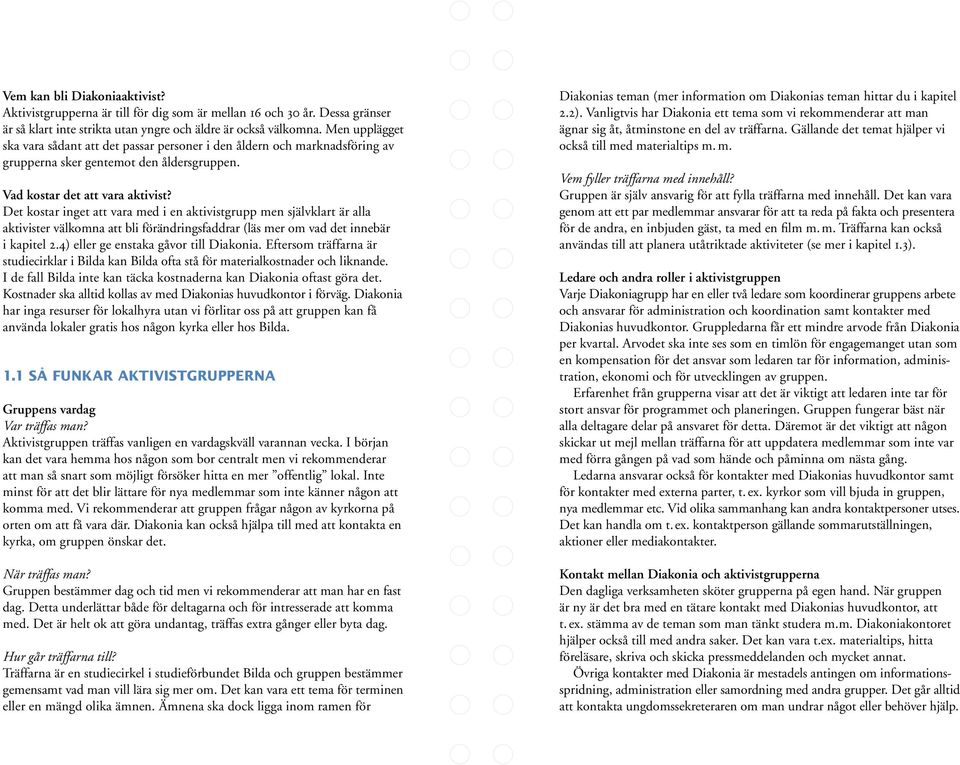 Det kostar inget att vara med i en aktivistgrupp men självklart är alla aktivister välkomna att bli förändringsfaddrar (läs mer om vad det innebär i kapitel 2.4) eller ge enstaka gåvor till Diakonia.