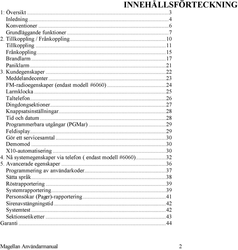 ..28 Programmerbara utgångar (PGMar)...29 Feldisplay...29 Gör ett servicesamtal...30 Demomod...30 X10-automatisering...30 4. Nå systemegenskaper via telefon ( endast modell #6060)...32 5.