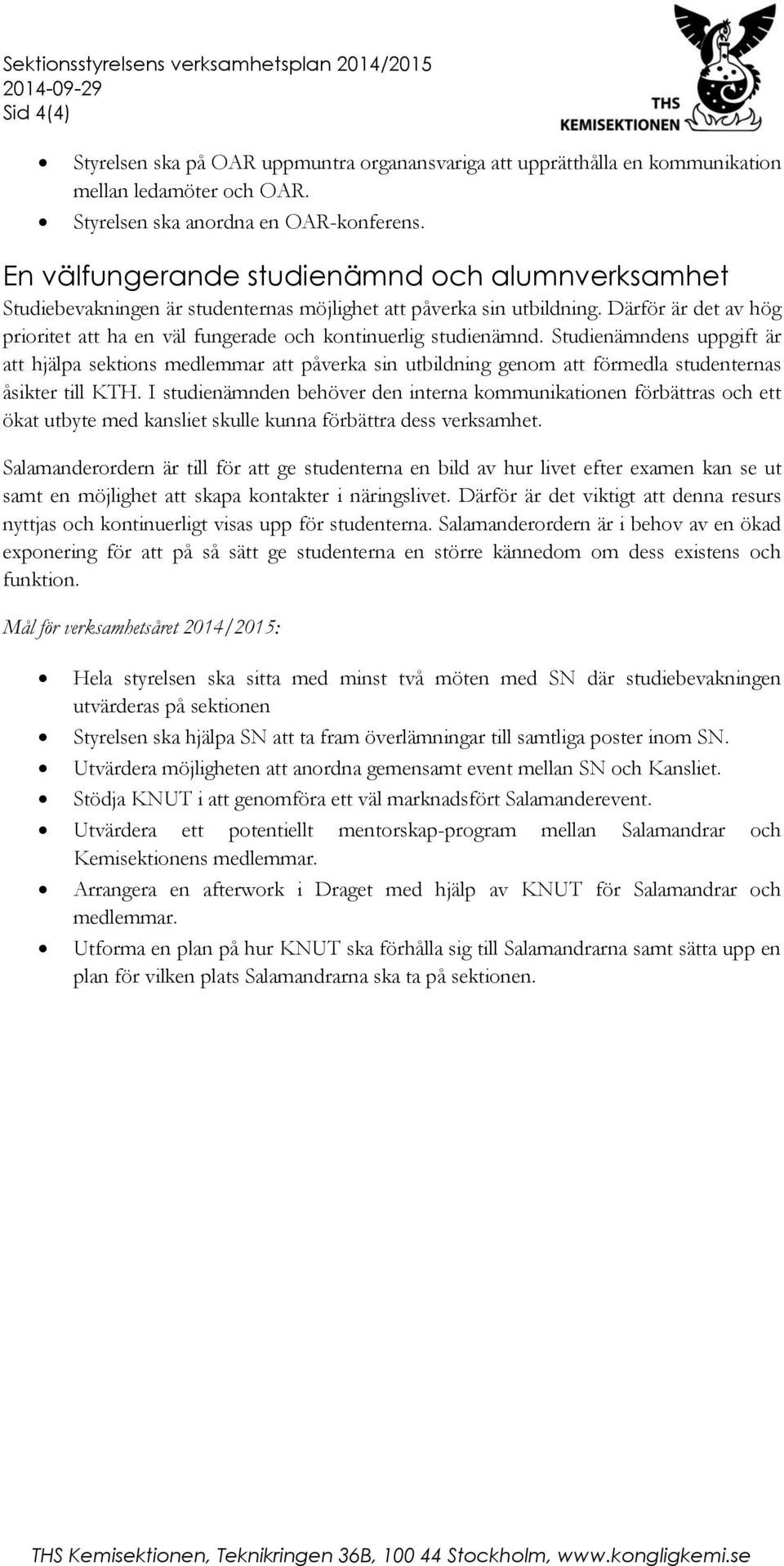 Därför är det av hög prioritet att ha en väl fungerade och kontinuerlig studienämnd.