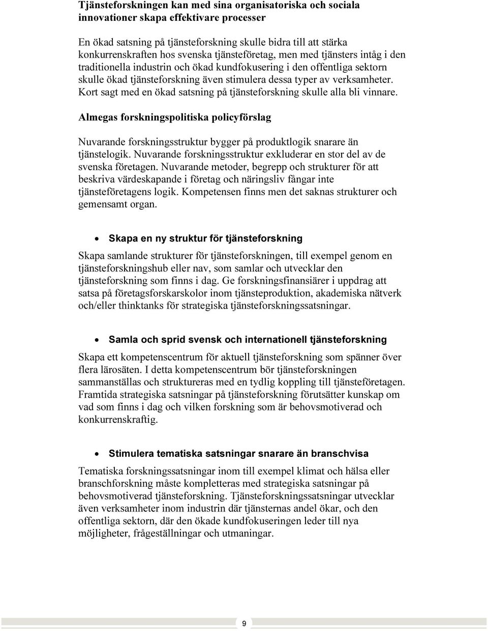 Kort sagt med en ökad satsning på tjänsteforskning skulle alla bli vinnare. Almegas forskningspolitiska policyförslag Nuvarande forskningsstruktur bygger på produktlogik snarare än tjänstelogik.