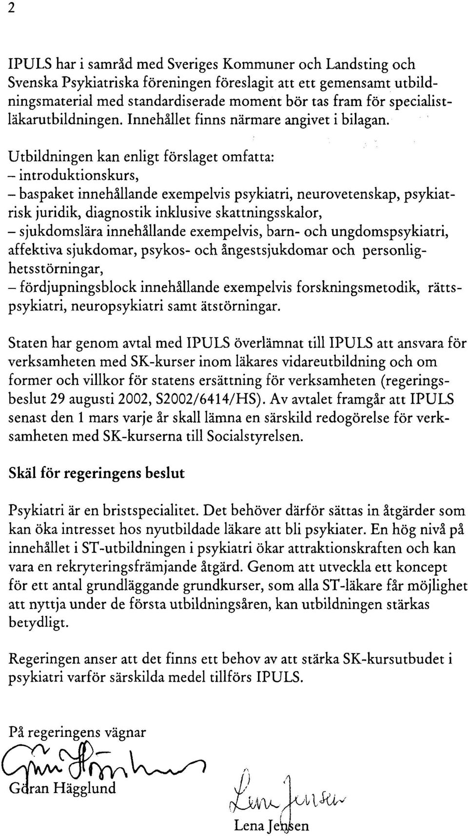 Utbildningen kan enligt förslaget omfatta: - introduktionskurs, - baspaket innehållande exempelvis psykiatri, neurovetenskap, psykiatrisk juridik, diagnostik inklusive skattningsskalor, -