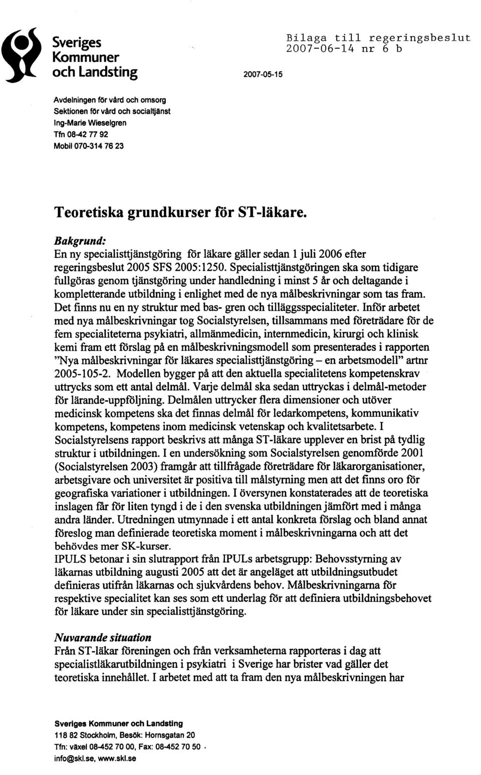 Specialisttjänstgöringen ska som tidigare fullgöras genom tjänstgöring under handledning i minst 5 år och deltagande i kompletterande utbildning i enlighet med de nya målbeskrivningar som tas fram.