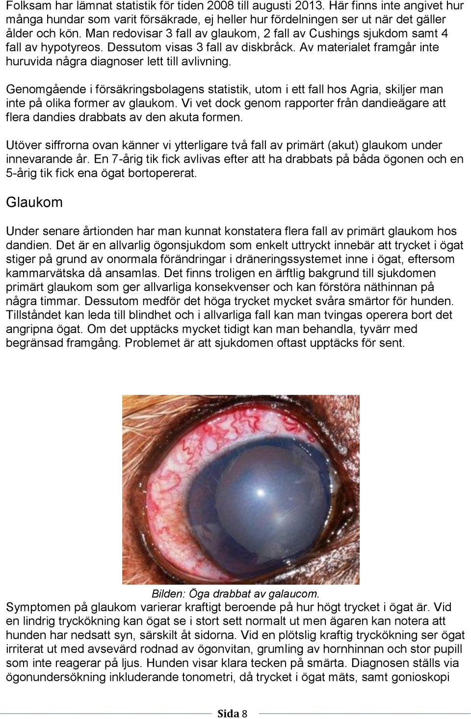 Genomgående i försäkringsbolagens statistik, utom i ett fall hos Agria, skiljer man inte på olika former av glaukom.