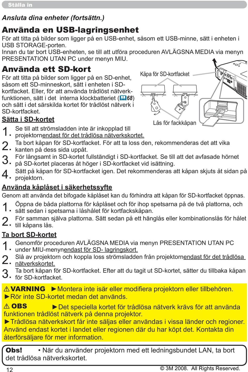 Använda ett SD-kort Kåpa för SD-kortfacket För att titta på bilder som ligger på en SD-enhet, såsom ett SD-minneskort, sätt i enheten i SDkortfacket.