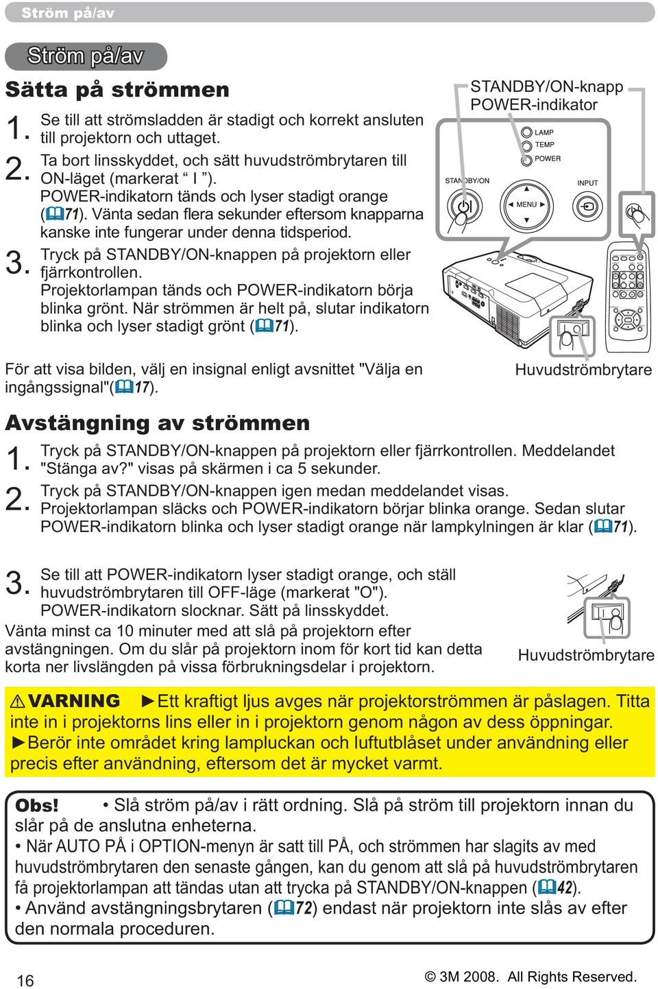 POWER-indikatorn tänds och lyser stadigt orange ( 71 kanske inte fungerar under denna tidsperiod. Tryck på STANDBY/ON-knappen på projektorn eller fjärrkontrollen.