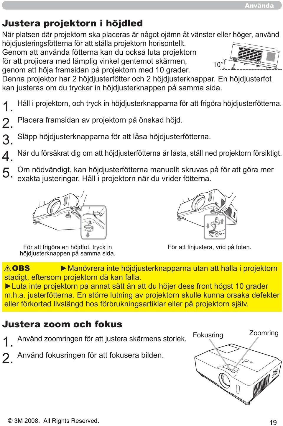 Denna projektor har 2 höjdjusterfötter och 2 höjdjusterknappar. En höjdjusterfot kan justeras om du trycker in höjdjusterknappen på samma sida. 1. 2. 3. 4. 5.