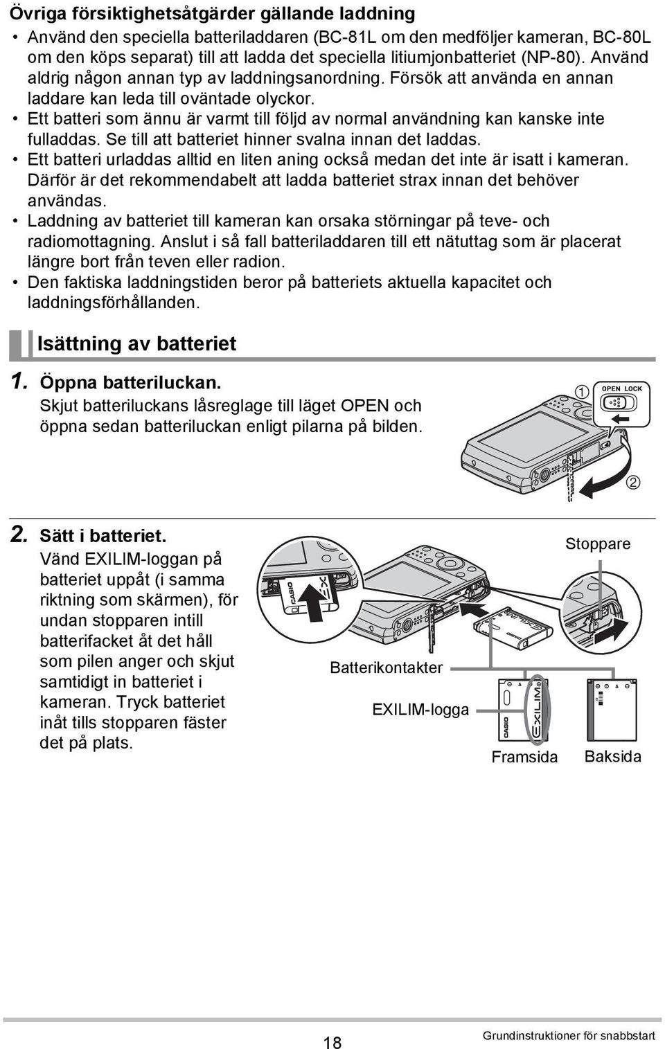 Ett batteri som ännu är varmt till följd av normal användning kan kanske inte fulladdas. Se till att batteriet hinner svalna innan det laddas.