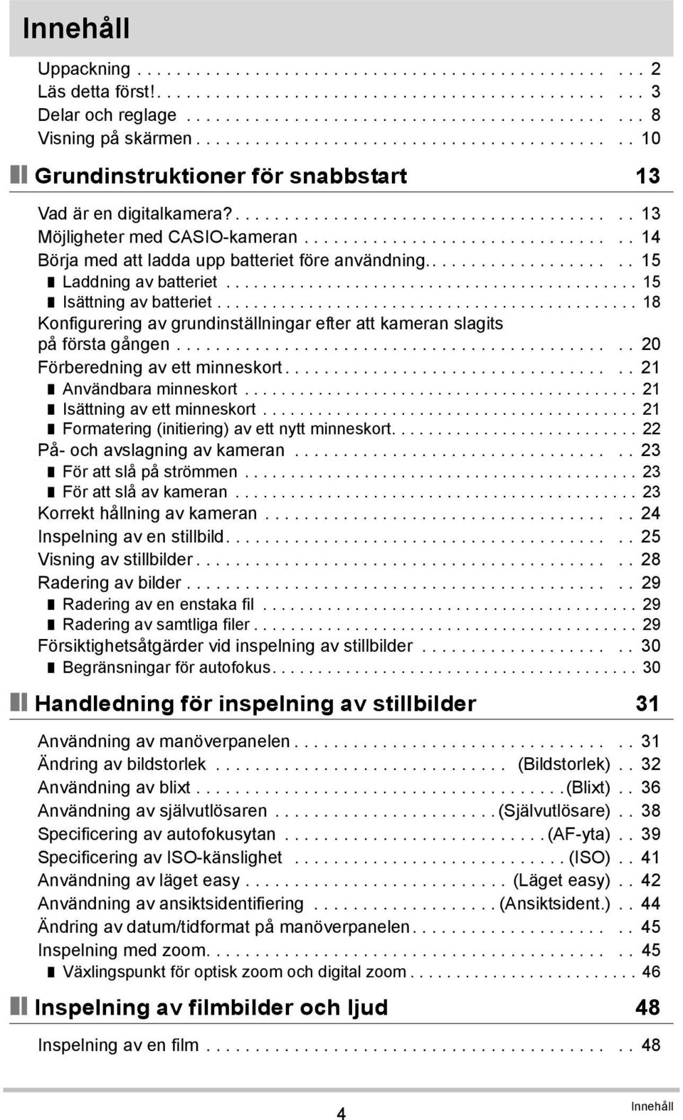 ................................ 14 Börja med att ladda upp batteriet före användning..................... 15 Laddning av batteriet............................................. 15 Isättning av batteriet.