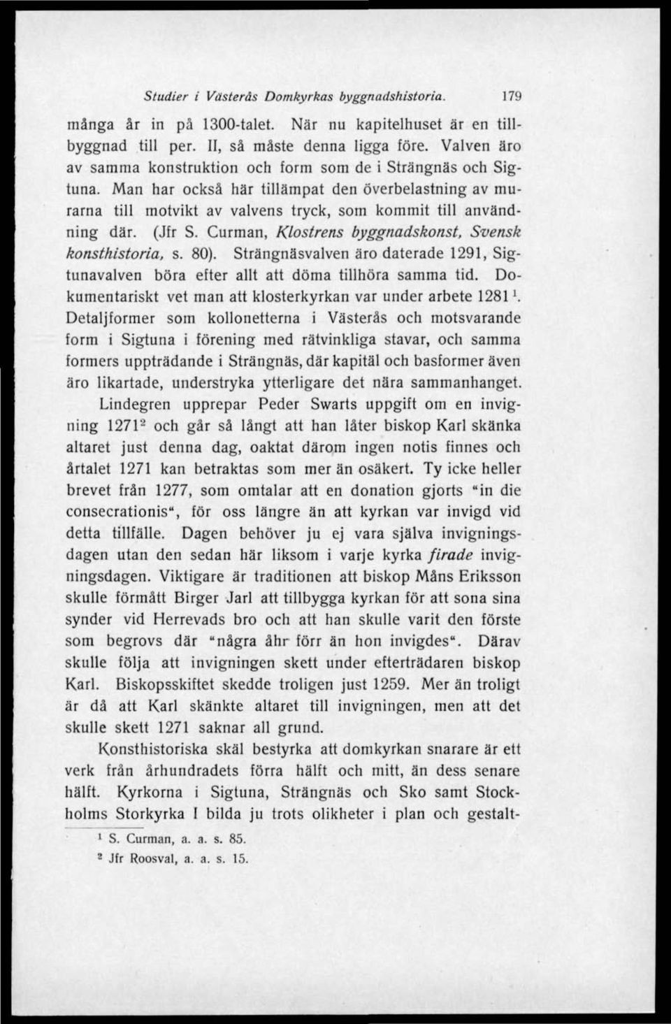 (Jfr S. Curman, Klostrens byggnadskonst. Svensk konsthistoria, s. 80). Strängnäsvalven äro daterade 1291, Sigtunavalven böra efter allt att döma tillhöra samma tid.