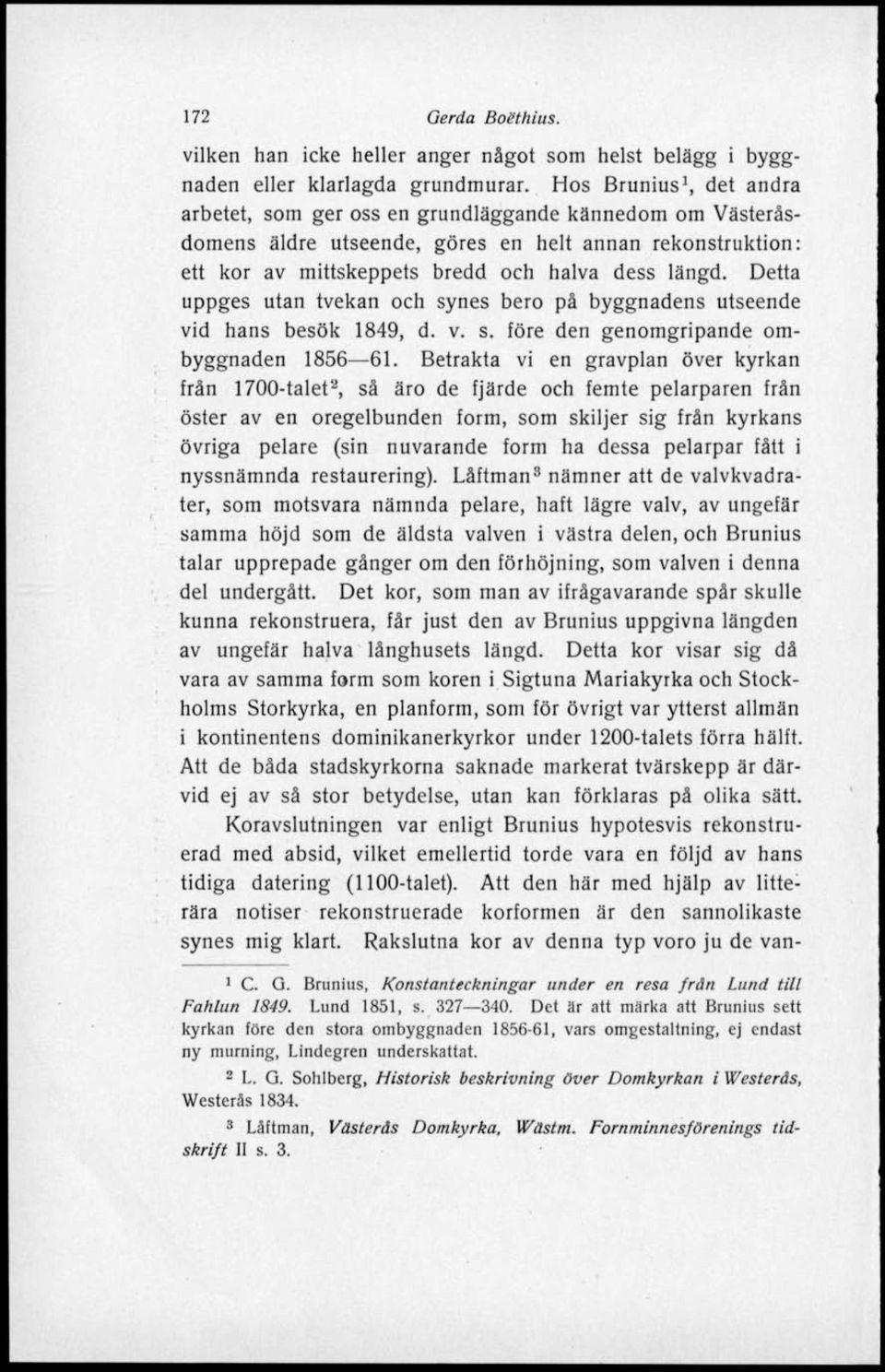 Detta uppges utan tvekan och synes bero på byggnadens utseende vid hans besök 1849, d. v. s. före den genomgripande ombyggnaden 1856 61.