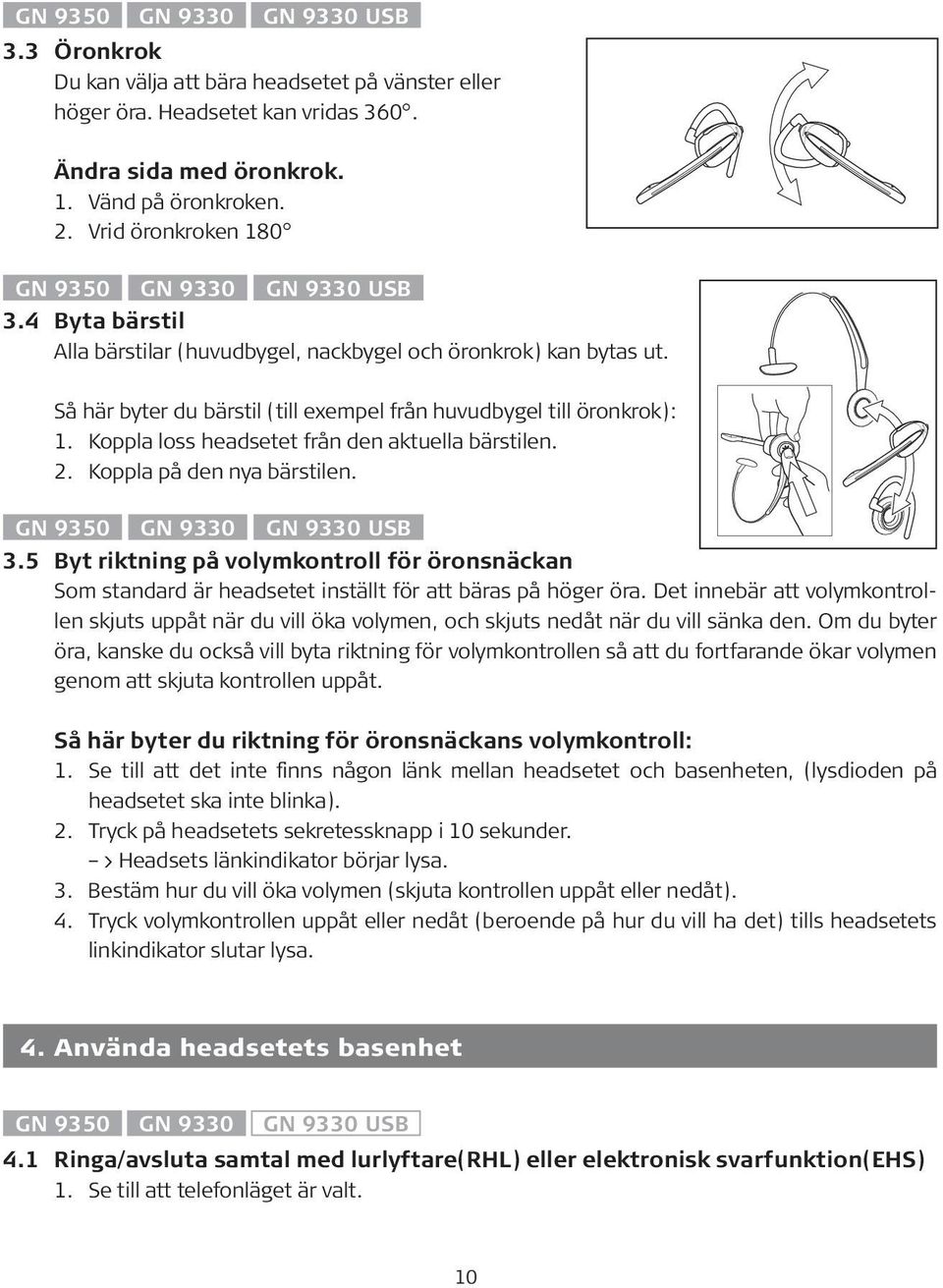 Koppla loss headsetet från den aktuella bärstilen. 2. Koppla på den nya bärstilen. 3.5 Byt riktning på volymkontroll för öronsnäckan Som standard är headsetet inställt för att bäras på höger öra.