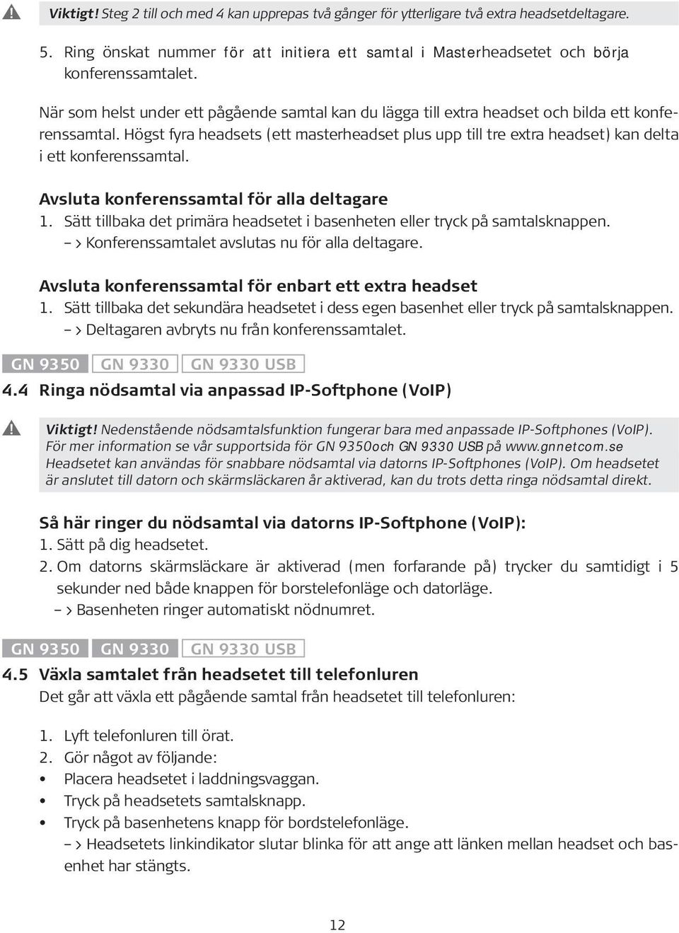 Högst fyra headsets (ett masterheadset plus upp till tre extra headset) kan delta i ett konferenssamtal. Avsluta konferenssamtal för alla deltagare 1.