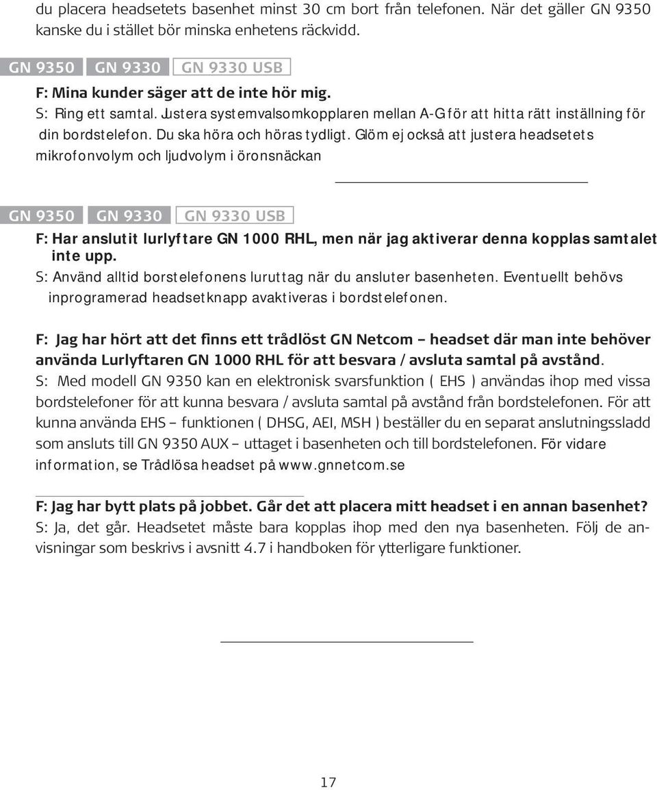 Glöm ej också att justera headsetets mikrofonvolym och ljudvolym i öronsnäckan F: Har anslutit lurlyftare GN 1000 RHL, men när jag aktiverar denna kopplas samtalet inte upp.