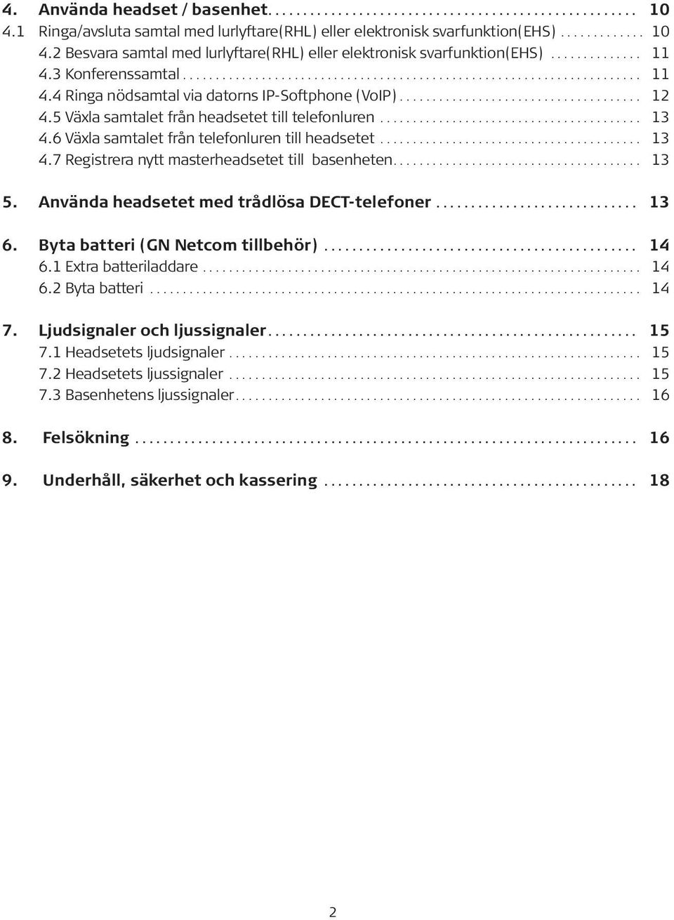 5 Växla samtalet från headsetet till telefonluren........................................ 13 4.6 Växla samtalet från telefonluren till headsetet........................................ 13 4.7 Registrera nytt masterheadsetet till basenheten.