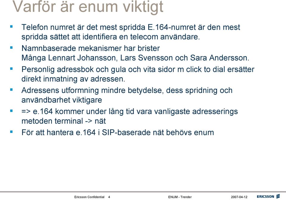 Personlig adressbok och gula och vita sidor m click to dial ersätter direkt inmatning av adressen.